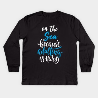 On The Sea Because Adulting Is Hard Kids Long Sleeve T-Shirt